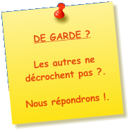 DE GARDE ? Les autres ne décrochent pas ?.  Nous répondrons !.